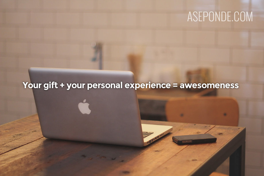Your gift + your experience = awesomeness