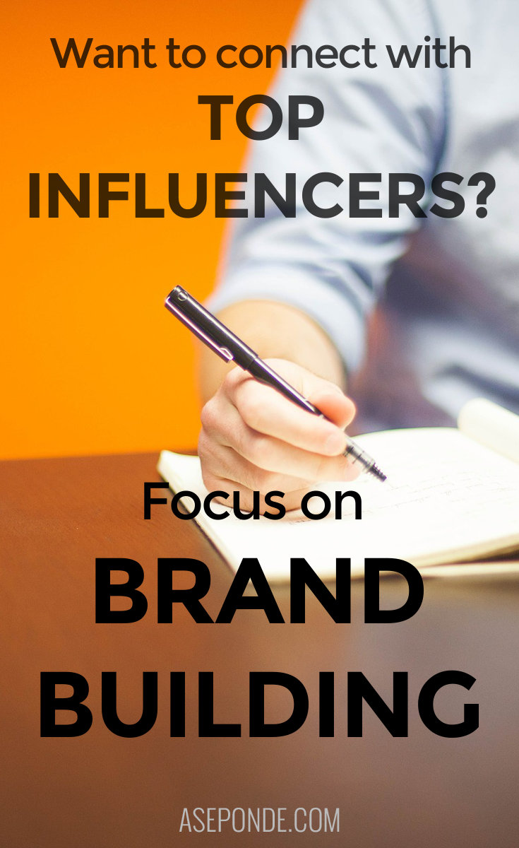 Want to connect with top influencers? Focus on brand building
