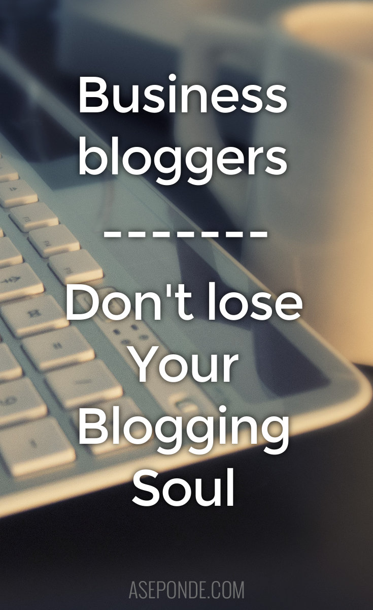 Business bloggers - don't lose your blogging soul